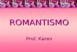 ROMANTISMO Prof. Karen. ERA COLONIAL ERA NACIONAL Arcadismo (Setecentismo) Barroco (Seiscentismo) Literatura de informação Pré-modernismo Romantismo Realismo-Naturalismo