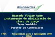 Mercado futuro como instrumento de minimização de risco de preço Ivan Wedekin Diretor de Commodities FAEG – Perspectivas para o agronegócio 2009 – SENAR