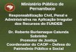 Responsabilização Civil, Penal e Administrativa na Aplicação Irregular dos Recursos do FUNDEB Dr. Roberto Burlamaque Catunda Sobrinho Promotor de Justiça