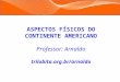 ASPECTOS FÍSICOS DO CONTINENTE AMERICANO Professor: Arnaldo trilobita.org.br/arnaldo