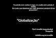Globalização Prof. Arnaldo (organizador) Geografia trilobita.org.br/arnaldo A paixão sem razão é cega, e a razão sem paixão é morta. Em tudo que fazemos