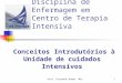 Prof. Fernando Ramos -Msc1 Disciplina de Enfermagem em Centro de Terapia Intensiva Conceitos Introdutórios à Unidade de cuidados Intensivos