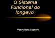 O Sistema Funcional do longevo Prof Marlon A Santos