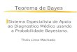 Teorema de Bayes zSistema Especialista de Apoio ao Diagnostico Médico usando a Probabilidade Bayesiana. Thais Lima Machado
