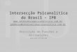 Intersecção Psicanalítica do Brasil – IPB  ipbbbras@interseccaopsicanalitica.com.br 