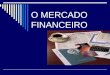 O MERCADO FINANCEIRO. IMES-CatanduvaBertolo 2 O MERCADO FINANCEIRO O mercado financeiro é o mercado onde os recursos excedentes da economia (poupança)
