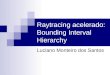 Raytracing acelerado: Bounding Interval Hierarchy Luciano Monteiro dos Santos