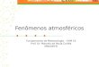 Fenômenos atmosféricos Fundamentos de Meteorologia – EAM 10 Prof. Dr. Marcelo de Paula Corrêa IRN/UNIFEI