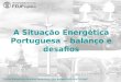 A Situação Energética Portuguesa – balanço e desafios Política Energética e Energias Renováveis: Que perspectivas para Portugal