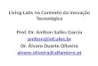 Living Labs no Contexto da Inovação Tecnológica Prof. Dr. Anilton Salles Garcia anilton@inf.ufes.br Dr. Álvaro Duarte Oliveira alvaro.oliveira@alfamicro.pt