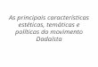 As principais características estéticas, temáticas e políticas do movimento Dadaísta