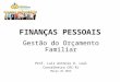 FINANÇAS PESSOAIS Gestão do Orçamento Familiar Prof. Luiz Antonio O. Leal Conselheiro CRC-RJ Março de 2014