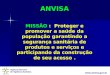 Agência Nacional de Vigilância Sanitária  ANVISA MISSÃO : Proteger e promover a saúde da população garantindo a segurança sanitária de