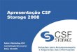 Apresentação CSF Storage 2008 Autor: Marketing CSF marketing@csfs.com.br Data: Abril/08