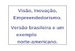 Visão, Inovação, Empreendedorismo. Versão brasileira e um exemplo norte-americano