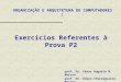 ORGANIZAÇÃO E ARQUITETURA DE COMPUTADORES I prof. Dr. César Augusto M. Marcon prof. Dr. Edson Ifarraguirre Moreno Exercícios Referentes à Prova P2