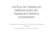 JUSTIÇA DO TRABALHO ERRADICAÇÃO DO TRABALHO INFANTIL OUVIDORIAS 4º Encontro Nacional das Ouvidorias da Justiça do Trabalho Porto Alegre, novembro de 2012