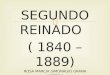 SEGUNDO REINADO ( 1840 – 1889) ROSA MÁRCIA SIMONÁGIO GRANA HISTÓRIA