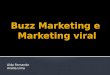 Aída Fernanda Anália Lima. Buzz Marketing Tipos de Marketing Buzz Marketing x Marketing Viral Conclusão Marketing Viral
