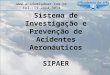 Sistema de Investigação e Prevenção de Acidentes Aeronáuticos SIPAER  tel.:11 2414-3014