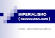 IMPERIALISMO ( NEOCOLONIALISMO ) PROF. RICARDO SCHMITZ