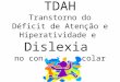 TDAH Transtorno do Déficit de Atenção e Hiperatividade e Dislexia no contexto escolar