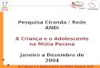Pesquisa Ciranda / Rede ANDI A Criança e o Adolescente na Mídia Paraná Janeiro a Dezembro de 2004 A Criança e o Adolescente na Mídia Paraná- ECA