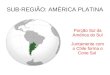SUB-REGIÃO: AMÉRICA PLATINA Porção Sul da América do Sul Juntamente com o Chile forma o Cone Sul