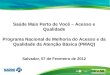 Salvador, 07 de Fevereiro de 2012 Saúde Mais Perto de Você – Acesso e Qualidade Programa Nacional de Melhoria do Acesso e da Qualidade da Atenção Básica