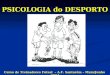 PSICOLOGIA do DESPORTO Curso de Treinadores Futsal – A.F. Santarém – Maio/Junho 2004