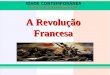 IDADE CONTEMPORÂNEA A REVOLUÇÃO FRANCESA A Revolução Francesa