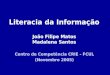 Literacia da Informação João Filipe Matos Madalena Santos Centro de Competência CRIE - FCUL (Novembro 2005)