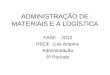 ADMINISTRAÇÃO DE MATERIAIS E A LOGÍSTICA FASF – 2012 PROF. Luis Antonio Administração 5º Período