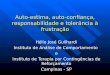 Auto-estima, auto-confiança, responsabilidade e tolerância à frustração Hélio José Guilhardi Instituto de Análise de Comportamento e Instituto de Terapia