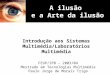 A ilusão e a Arte da ilusão Introdução aos Sistemas Multimédia/Laboratórios Multimédia FEUP/IPB – 2003/04 Mestrado em Tecnologias Multimédia Paulo Jorge