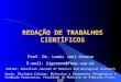 REDAÇÃO DE TRABALHOS CIENTÍFICOS Prof. Dr. Lewis Joel Greene E-mail: ljgreene@fmrp.usp.br Editor, Brazilian Journal of Medical and Biological Research