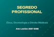SEGREDO PROFISSIONAL Ética, Deontologia e Direito Médicos Ano Lectivo 2007-2008