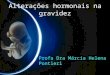 PROF. DR. ARNALDO CALDAS Alterações hormonais na gravidez • Profa Dra Márcia Helena Pontieri