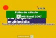 EXCEL Um projecto multimédia Folha de cálculo MS Excel 2007 Folha de cálculo