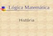 Lógica Matemática História. Origens e caminhos da Lógica Filosofia Matemática Lógica