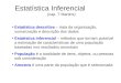 Estatística Inferencial (cap. 7 Martins) Estatística descritiva – trata da organização, sumarização e descrição dos dados Estatística inferencial – métodos