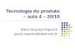 Tecnologia do produto – aula 4 – 20/10 Maria da graça Nogueira graca.nogueira@ufpel.edu.br