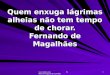 Www.4tons.com Pr. Marcelo Augusto de Carvalho 1 Quem enxuga lágrimas alheias não tem tempo de chorar. Fernando de Magalhães