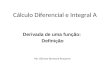 Cálculo Diferencial e Integral A Derivada de uma função: Definição Me. Gilcimar Bermond Ruezzene
