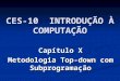 CES-10 INTRODUÇÃO À COMPUTAÇÃO Capítulo X Metodologia Top-down com Subprogramação
