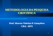 1 METODOLOGIA DA PESQUISA CIENTÍFICA Prof. Marcus Vinicius P. Gonçalves CRA - 8975