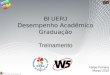 BI UERJ Desempenho Acadêmico Graduação Treinamento Felipe Ferreira Março-2010