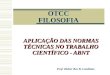 OTCC FILOSOFIA APLICAÇÃO DAS NORMAS TÉCNICAS NO TRABALHO CIENTÍFICO - ABNT Prof. Kleber Bez B. Candiotto