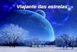 Viajante das estrelas Texto: Mrcia Villas Boas Msica: Unchained melody â€“ Il Divo Formata§£o: VAL RUAS