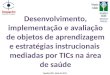 Desenvolvimento, implementação e avaliação de objetos de aprendizagem e estratégias instrucionais mediadas por TICs na área de saúde Brasília (DF), Abril